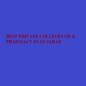 BEST PRIVATE COLLEGES OF B PHARMACY IN GUJARAT